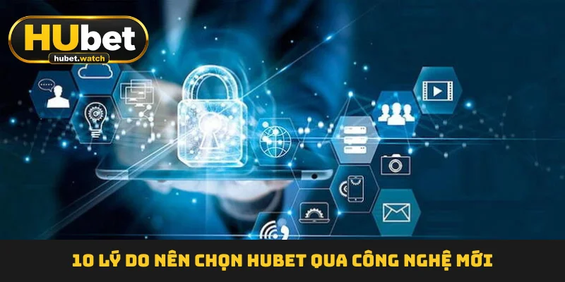 10 lý do nên chọn HUBET qua công nghệ mới 10 lý do nên chọn HUBET qua công nghệ mới