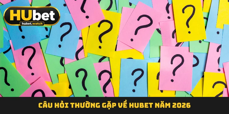 Câu hỏi thường gặp về HUBET năm 2026 Câu hỏi thường gặp về HUBET năm 2026