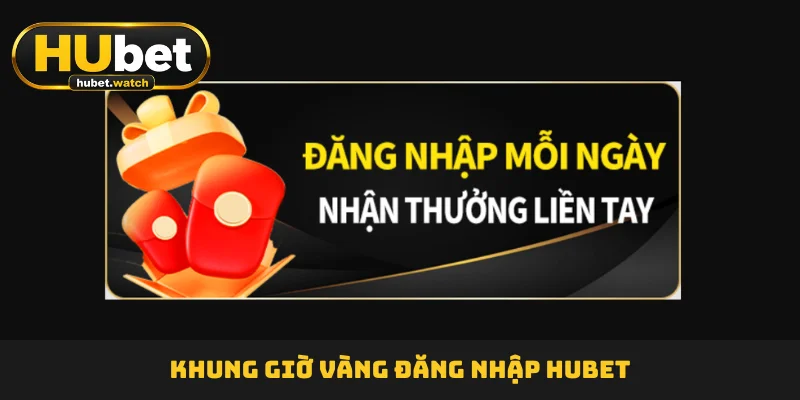 Khung giờ vàng đăng nhập HUBET